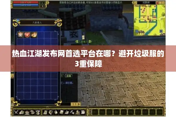 热血江湖发布网首选平台在哪？避开垃圾服的3重保障