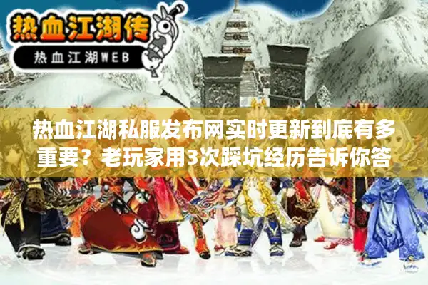 热血江湖私服发布网实时更新到底有多重要?老玩家用3次踩坑经历告诉你答案 热血江湖私服发布网实时更新到底有多重要?老玩家用3次踩坑经历告诉你答案