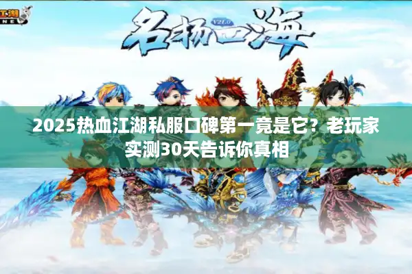 2025热血江湖私服口碑第一竟是它？老玩家实测30天告诉你真相