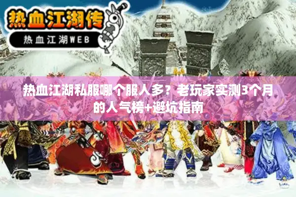 热血江湖私服哪个服人多？老玩家实测3个月的人气榜+避坑指南
