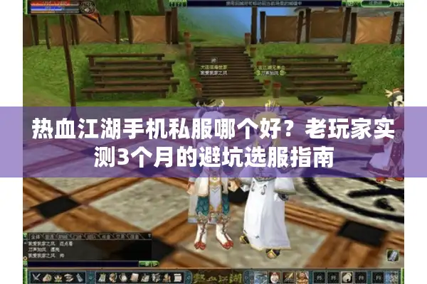 热血江湖手机私服哪个好？老玩家实测3个月的避坑选服指南