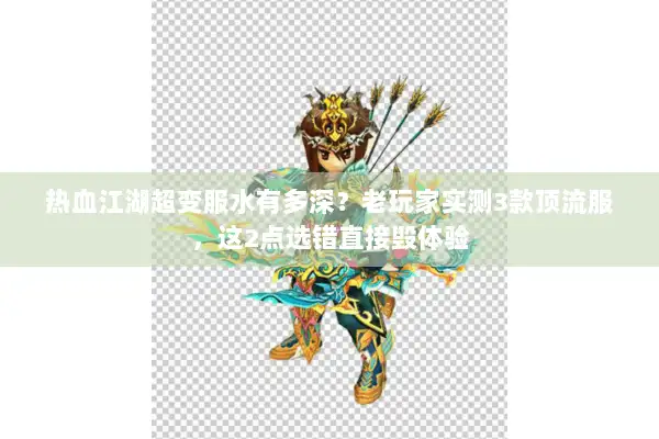 热血江湖超变服水有多深？老玩家实测3款顶流服，这2点选错直接毁体验