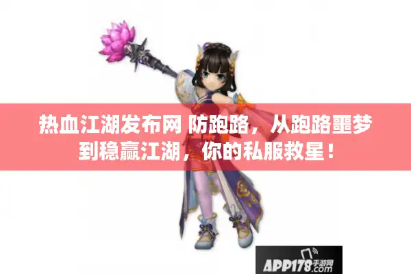 热血江湖发布网 防跑路,从跑路噩梦到稳赢江湖,你的私服救星! 热血江湖发布网 防跑路,从跑路噩梦到稳赢江湖,你的私服救星!