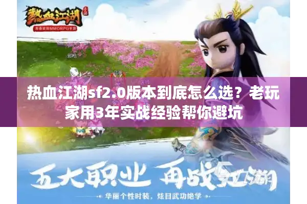 热血江湖sf2.0版本到底怎么选？老玩家用3年实战经验帮你避坑