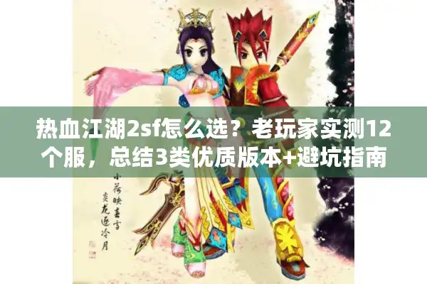 热血江湖2sf怎么选？老玩家实测12个服，总结3类优质版本+避坑指南