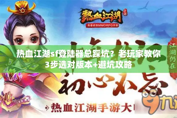 热血江湖sf登陆器总踩坑？老玩家教你3步选对版本+避坑攻略
