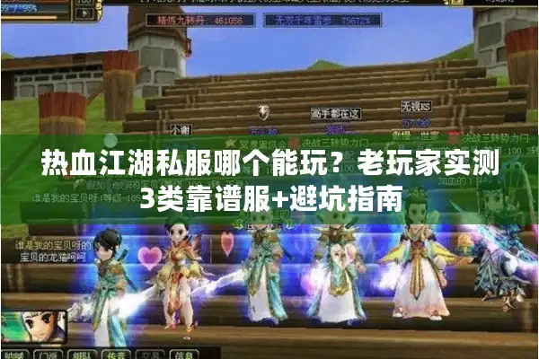 热血江湖私服哪个能玩？老玩家实测3类靠谱服+避坑指南