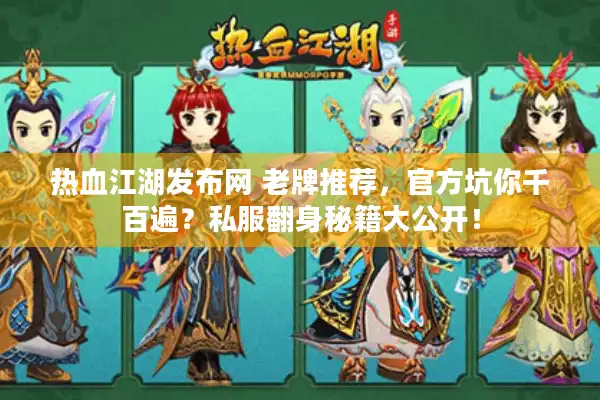 热血江湖发布网 老牌推荐，官方坑你千百遍？私服翻身秘籍大公开！