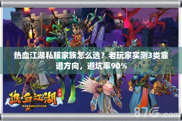 热血江湖私服家族怎么选?老玩家实测3类靠谱方向,避坑率90% 热血江湖私服家族怎么选?老玩家实测3类靠谱方向,避坑率90%