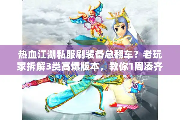 热血江湖私服刷装备总翻车？老玩家拆解3类高爆版本，教你1周凑齐顶级套