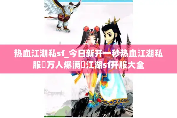 热血江湖私sf_今日新开一秒热血江湖私服▷万人爆满◁江湖sf开服大全