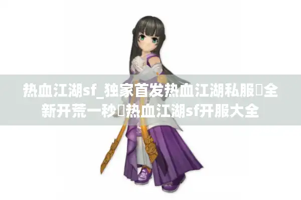 热血江湖sf_独家首发热血江湖私服▷全新开荒一秒◁热血江湖sf开服大全 热血江湖sf_独家首发热血江湖私服▷全新开荒一秒◁热血江湖sf开服大全
