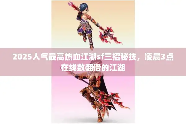 2025人气最高热血江湖sf三招秘技,凌晨3点在线数翻倍的江湖 2025人气最高热血江湖sf三招秘技,凌晨3点在线数翻倍的江湖