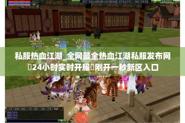 私服热血江湖_全网最全热血江湖私服发布网▷24小时实时开服◁刚开一秒新区入口