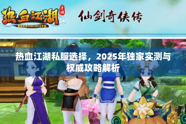 热血江湖私服选择，2025年独家实测与权威攻略解析
