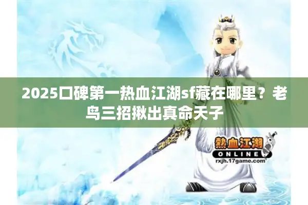 2025口碑第一热血江湖sf藏在哪里？老鸟三招揪出真命天子