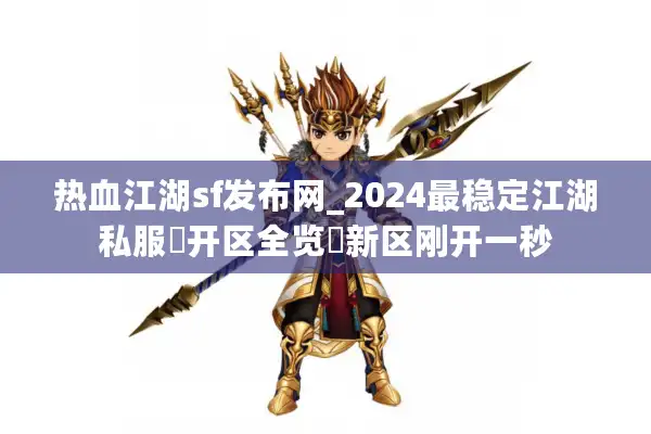 热血江湖sf发布网_2024最稳定江湖私服▷开区全览◁新区刚开一秒