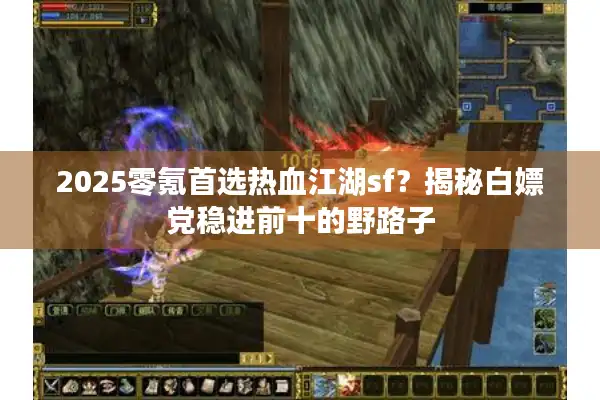 2025零氪首选热血江湖sf？揭秘白嫖党稳进前十的野路子