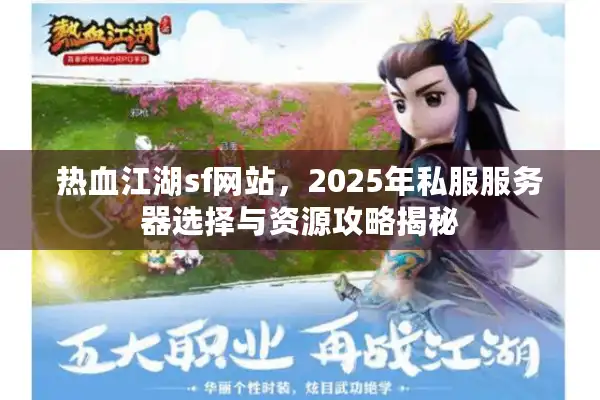 热血江湖sf网站，2025年私服服务器选择与资源攻略揭秘