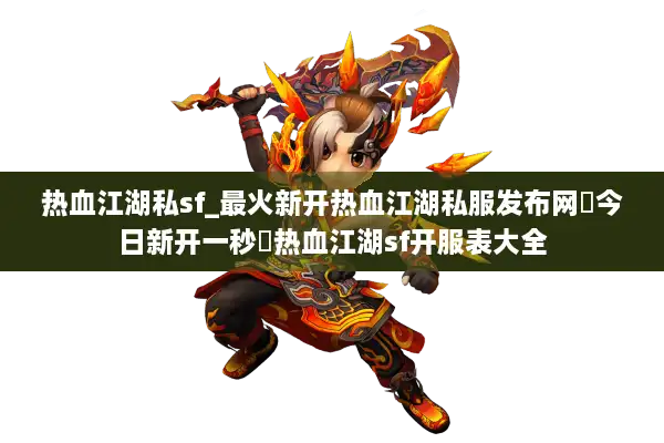 热血江湖私sf_最火新开热血江湖私服发布网▶今日新开一秒◀热血江湖sf开服表大全