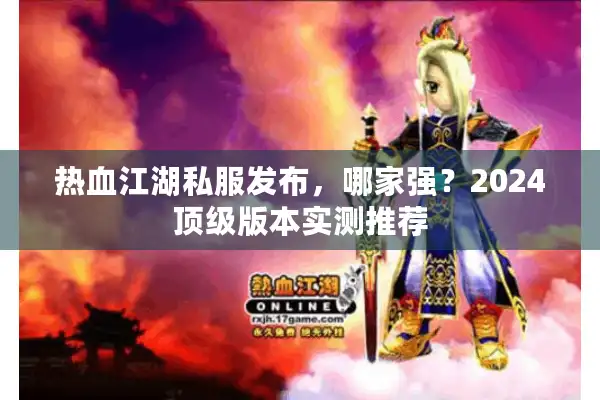 热血江湖私服发布,哪家强?2024顶级版本实测推荐 热血江湖私服发布,哪家强?2024顶级版本实测推荐