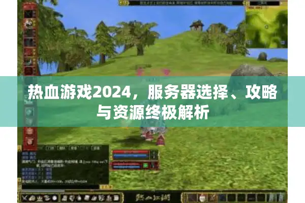 热血游戏2024，服务器选择、攻略与资源终极解析