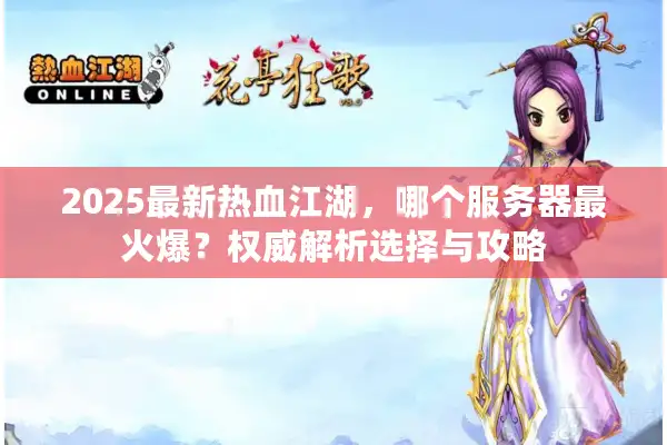 2025最新热血江湖，哪个服务器最火爆？权威解析选择与攻略