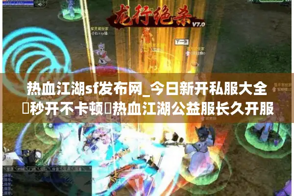 热血江湖sf发布网_今日新开私服大全▶秒开不卡顿◀热血江湖公益服长久开服信息平台
