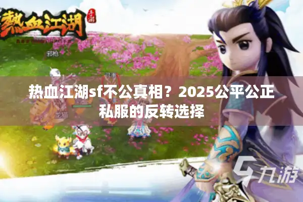 热血江湖sf不公真相？2025公平公正私服的反转选择