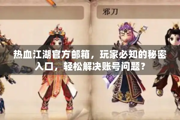 热血江湖官方邮箱,玩家必知的秘密入口,轻松解决账号问题? 热血江湖官方邮箱,玩家必知的秘密入口,轻松解决账号问题?