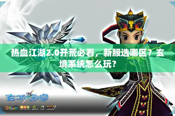 热血江湖2.0开荒必看，新服选哪区？玄境系统怎么玩？