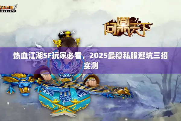 热血江湖SF玩家必看，2025最稳私服避坑三招实测
