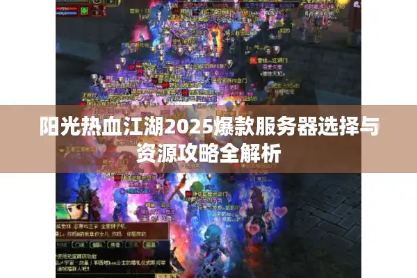阳光热血江湖2025爆款服务器选择与资源攻略全解析