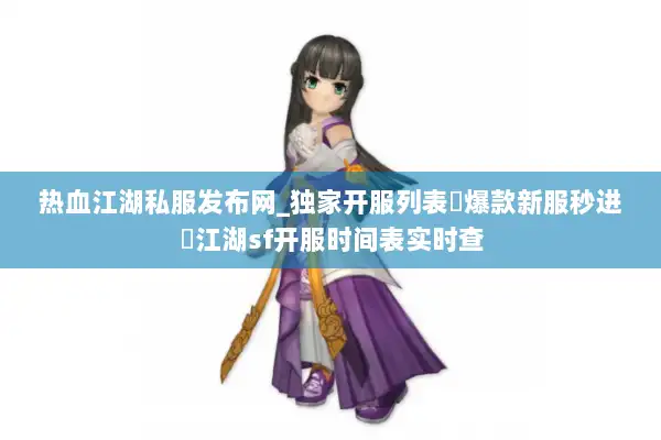 热血江湖私服发布网_独家开服列表▷爆款新服秒进◁江湖sf开服时间表实时查