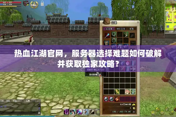 热血江湖官网，服务器选择难题如何破解并获取独家攻略？