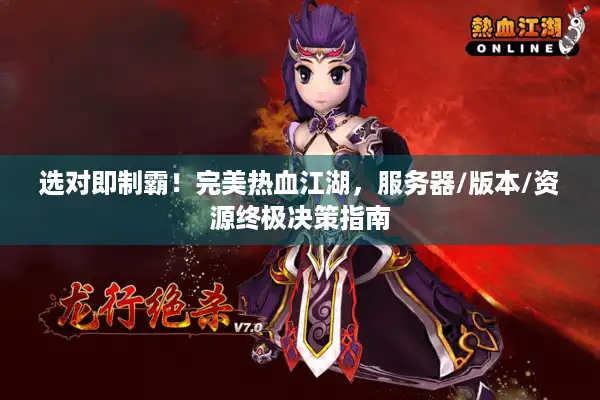 选对即制霸!完美热血江湖,服务器/版本/资源终极决策指南 选对即制霸!完美热血江湖,服务器/版本/资源终极决策指南