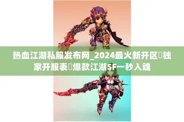 热血江湖私服发布网_2024最火新开区▷独家开服表◁爆款江湖SF一秒入魂
