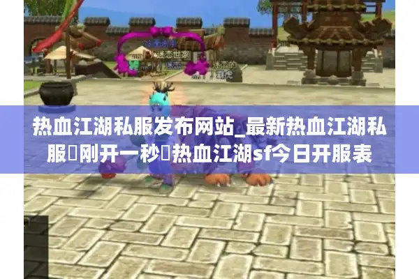热血江湖私服发布网站_最新热血江湖私服▷刚开一秒◁热血江湖sf今日开服表 热血江湖私服发布网站_最新热血江湖私服▷刚开一秒◁热血江湖sf今日开服表