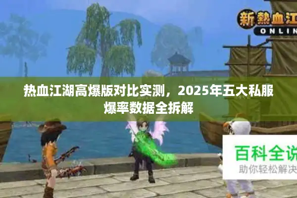 热血江湖高爆版对比实测,2025年五大私服爆率数据全拆解 热血江湖高爆版对比实测,2025年五大私服爆率数据全拆解