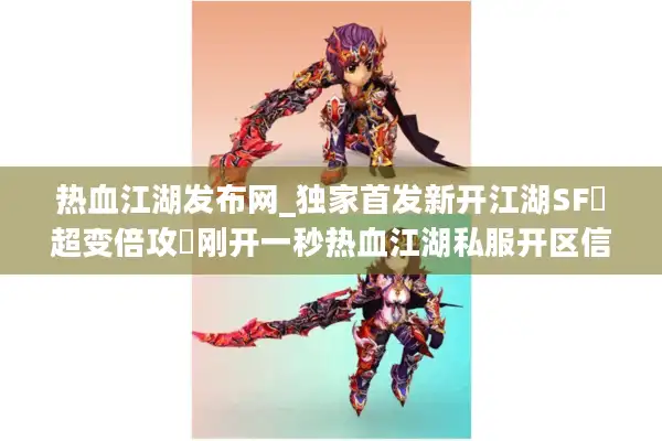 热血江湖发布网_独家首发新开江湖SF▷超变倍攻◁刚开一秒热血江湖私服开区信息