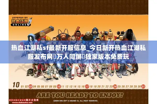 热血江湖私sf最新开服信息_今日新开热血江湖私服发布网▷万人同屏◁独家版本免费玩 热血江湖私sf最新开服信息_今日新开热血江湖私服发布网▷万人同屏◁独家版本免费玩