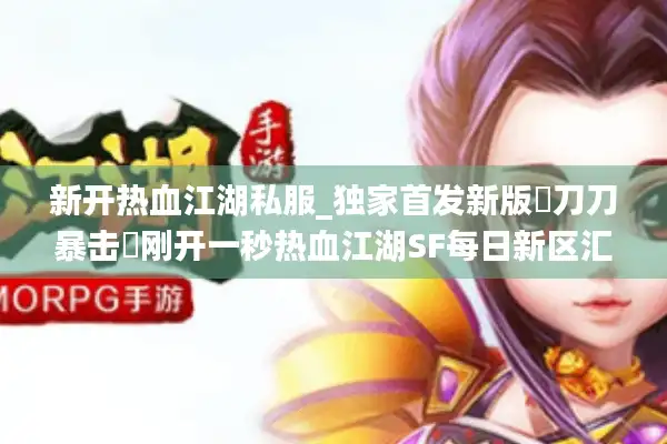 新开热血江湖私服_独家首发新版▷刀刀暴击◁刚开一秒热血江湖SF每日新区汇总