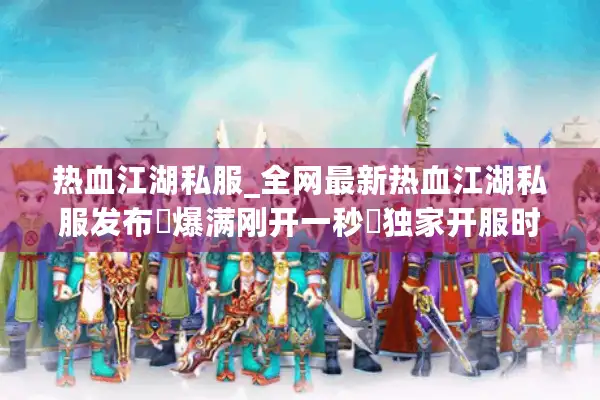 热血江湖私服_全网最新热血江湖私服发布▷爆满刚开一秒◁独家开服时间表查询 热血江湖私服_全网最新热血江湖私服发布▷爆满刚开一秒◁独家开服时间表查询