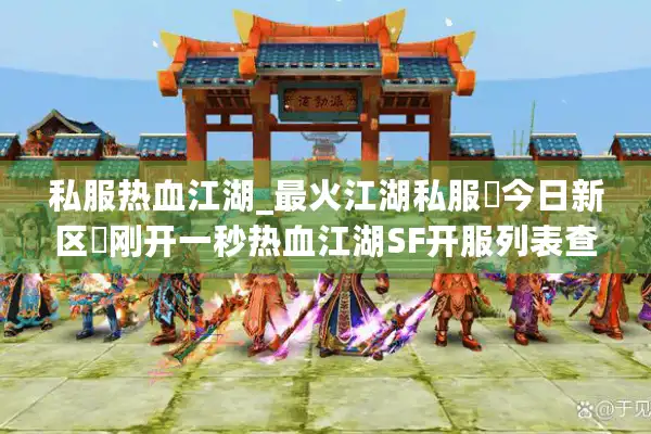私服热血江湖_最火江湖私服▷今日新区◁刚开一秒热血江湖SF开服列表查询 私服热血江湖_最火江湖私服▷今日新区◁刚开一秒热血江湖SF开服列表查询