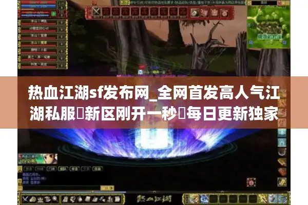 热血江湖sf发布网_全网首发高人气江湖私服▶新区刚开一秒◀每日更新独家开服信息表
