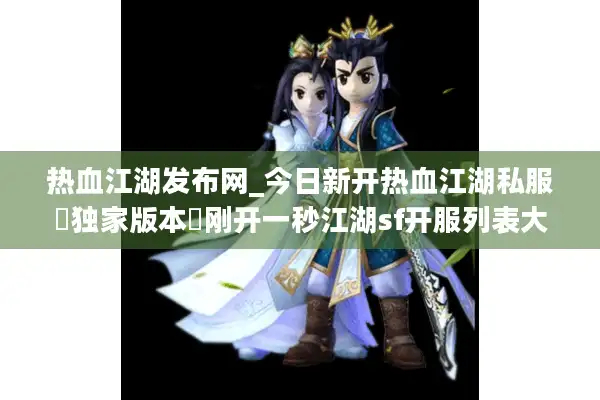 热血江湖发布网_今日新开热血江湖私服▷独家版本◁刚开一秒江湖sf开服列表大全国庆狂欢