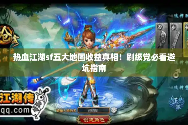 热血江湖sf五大地图收益真相!刷级党必看避坑指南 热血江湖sf五大地图收益真相!刷级党必看避坑指南