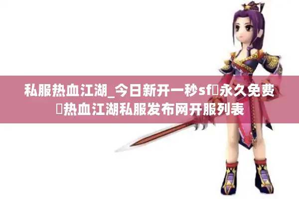 私服热血江湖_今日新开一秒sf▷永久免费◁热血江湖私服发布网开服列表