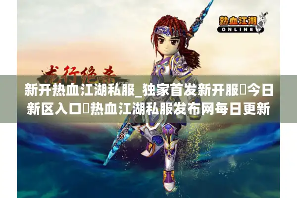 新开热血江湖私服_独家首发新开服▷今日新区入口◁热血江湖私服发布网每日更新 新开热血江湖私服_独家首发新开服▷今日新区入口◁热血江湖私服发布网每日更新