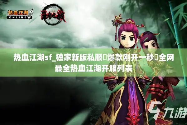 热血江湖sf_独家新版私服▷爆款刚开一秒◁全网最全热血江湖开服列表